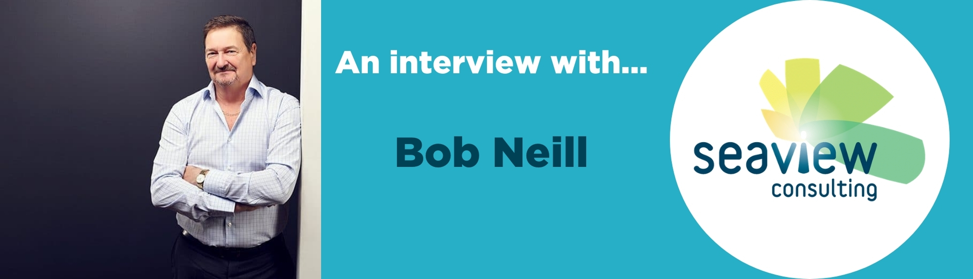 An interview with Bob Neill, Seaview Consulting